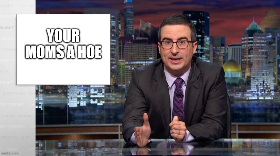 This Just In | YOUR MOMS A HOE | image tagged in oliver news | made w/ Imgflip meme maker