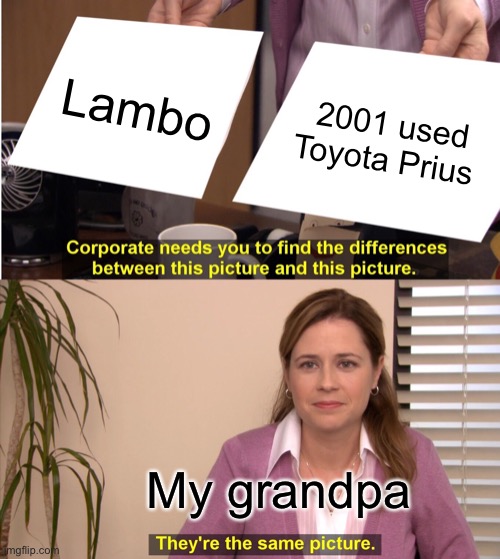 They're The Same Picture Meme | Lambo; 2001 used Toyota Prius; My grandpa | image tagged in memes,they're the same picture | made w/ Imgflip meme maker