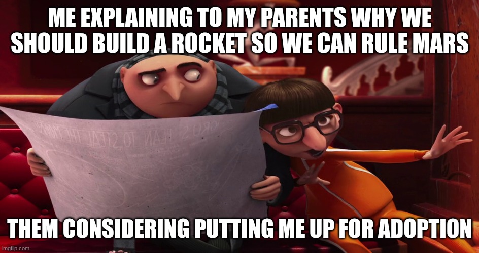 Vector explaining to Gru | ME EXPLAINING TO MY PARENTS WHY WE SHOULD BUILD A ROCKET SO WE CAN RULE MARS; THEM CONSIDERING PUTTING ME UP FOR ADOPTION | image tagged in vector explaining to gru | made w/ Imgflip meme maker