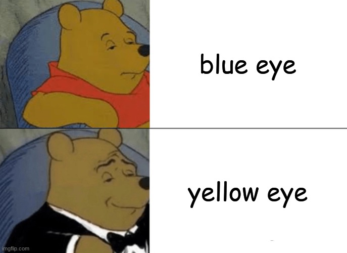 tw: low effort | blue eye; yellow eye | image tagged in memes,tuxedo winnie the pooh | made w/ Imgflip meme maker
