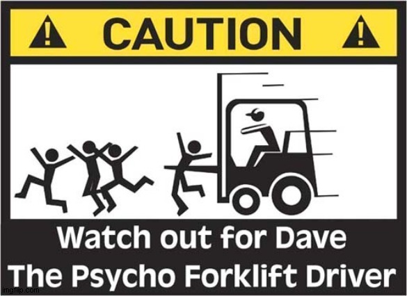 You Were Warned ! | image tagged in warning sign,forklift,dark humour | made w/ Imgflip meme maker