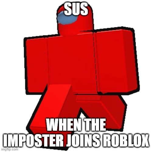 sus | SUS; WHEN THE IMPOSTER JOINS ROBLOX | image tagged in sus | made w/ Imgflip meme maker