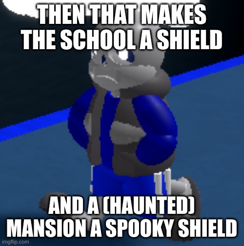 Depression | THEN THAT MAKES THE SCHOOL A SHIELD AND A (HAUNTED) MANSION A SPOOKY SHIELD | image tagged in depression | made w/ Imgflip meme maker