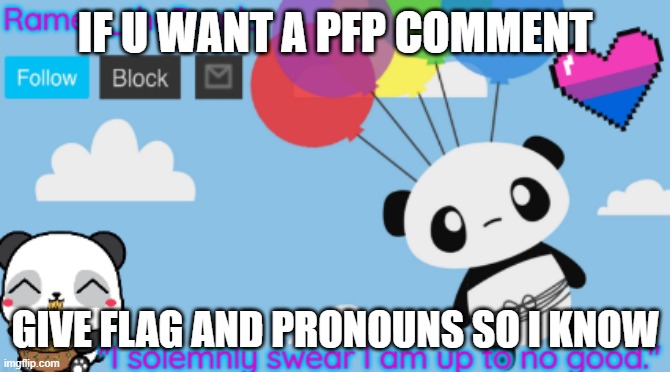 pfp | IF U WANT A PFP COMMENT; GIVE FLAG AND PRONOUNS SO I KNOW | image tagged in ramen_thepanda announcement temp,pfp | made w/ Imgflip meme maker