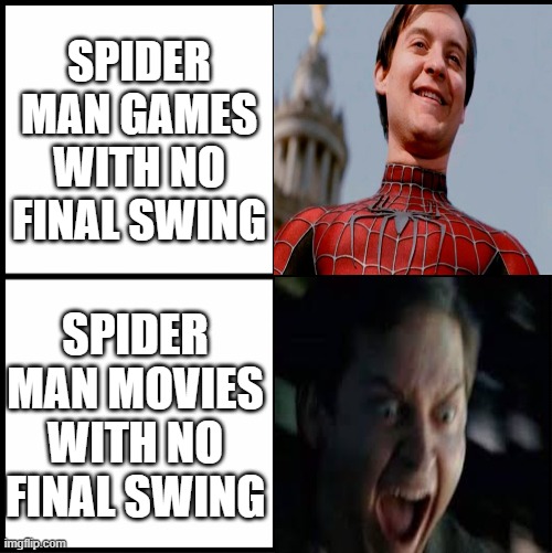 tobey maguire became angry maguire | SPIDER MAN GAMES WITH NO FINAL SWING; SPIDER MAN MOVIES WITH NO FINAL SWING | image tagged in spiderman,spider man,true dat | made w/ Imgflip meme maker
