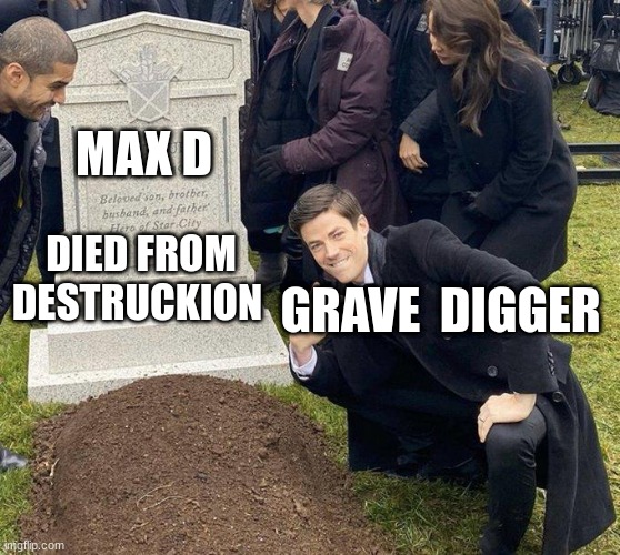 Funeral | MAX D; DIED FROM DESTRUCKION; GRAVE  DIGGER | image tagged in funeral | made w/ Imgflip meme maker