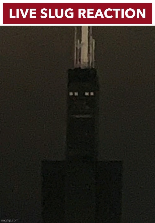 image tagged in live slug reaction,sears tower face | made w/ Imgflip meme maker