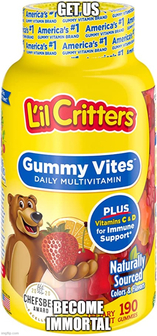 Gummy vitamins | GET US BECOME IMMORTAL | image tagged in gummy vitamins | made w/ Imgflip meme maker