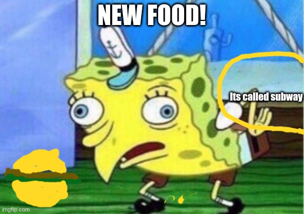 Stupid Sponge | NEW FOOD! Its called subway | image tagged in memes,mocking spongebob | made w/ Imgflip meme maker