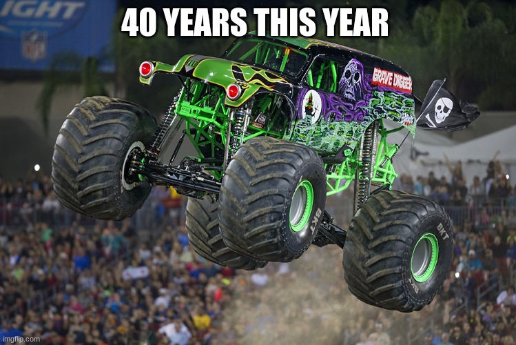 Grave Digger | 40 YEARS THIS YEAR | image tagged in grave digger | made w/ Imgflip meme maker