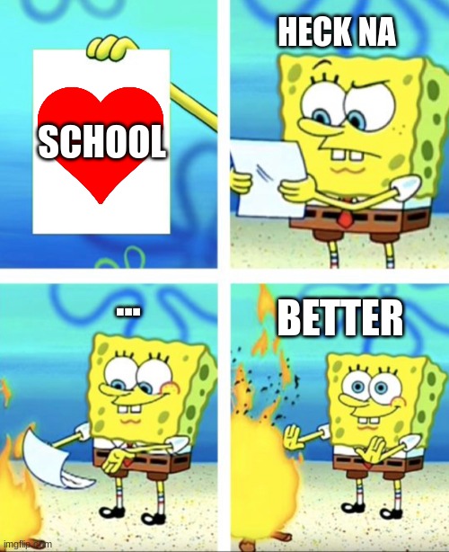 No More School | HECK NA; SCHOOL; ... BETTER | image tagged in spongebob,meme | made w/ Imgflip meme maker