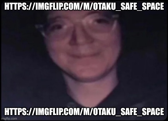 https://imgflip.com/m/Otaku_Safe_Space | HTTPS://IMGFLIP.COM/M/OTAKU_SAFE_SPACE; HTTPS://IMGFLIP.COM/M/OTAKU_SAFE_SPACE | image tagged in crosseyed stare | made w/ Imgflip meme maker