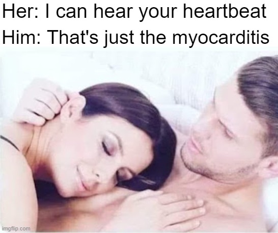 My heart swells for you, bby | Her: I can hear your heartbeat; Him: That's just the myocarditis | made w/ Imgflip meme maker