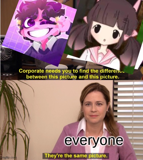 They're The Same Picture Meme | everyone | image tagged in memes,they're the same picture | made w/ Imgflip meme maker