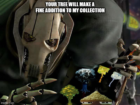 General Grievous Collection | YOUR TREE WILL MAKE A FINE ADDITION TO MY COLLECTION | image tagged in general grievous collection | made w/ Imgflip meme maker