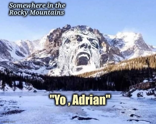 Nowhere near Philadelphia | Somewhere in the
    Rocky Mountains; "Yo , Adrian" | image tagged in rocky balboa,shout it from the mountain tops,fan art,well yes but actually no | made w/ Imgflip meme maker