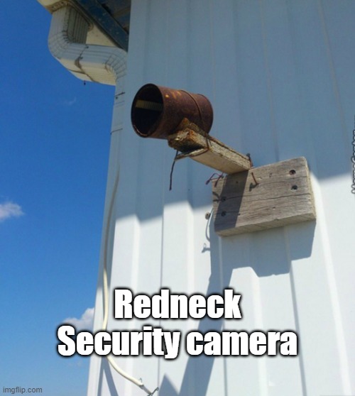 Security Camera |  Redneck Security camera | image tagged in humor memes | made w/ Imgflip meme maker