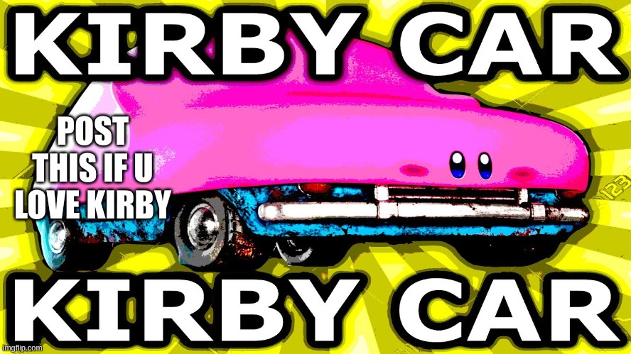 KIRBY CAR KIRBY CAR KIRBY CAR KIRBY CAR KIRBY CAR KIRBY CAR KIRBY CAR KIRBY CAR KIRBY CAR KIRBY CAR KIRBY CAR KIRBY CAR | POST THIS IF U LOVE KIRBY | image tagged in kirby,car,repost | made w/ Imgflip meme maker