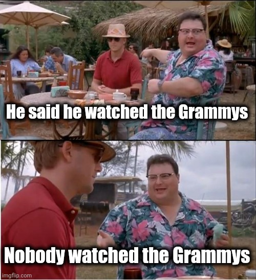 See Nobody Cares Meme | He said he watched the Grammys Nobody watched the Grammys | image tagged in memes,see nobody cares | made w/ Imgflip meme maker
