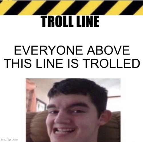 image tagged in troll line piece one | made w/ Imgflip meme maker