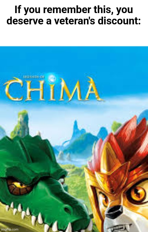 Legends Of Chima! |  If you remember this, you deserve a veteran's discount: | image tagged in nostalgia | made w/ Imgflip meme maker