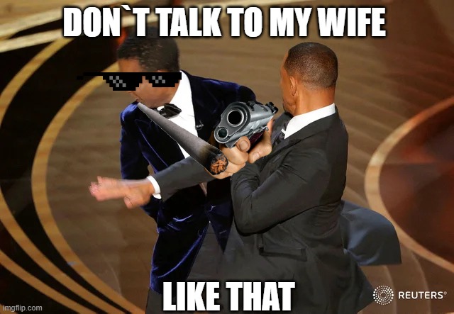 Will Smith punching Chris Rock | DON`T TALK TO MY WIFE; LIKE THAT | image tagged in will smith punching chris rock | made w/ Imgflip meme maker