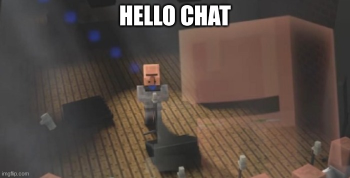 Villager Singing | HELLO CHAT | image tagged in villager singing | made w/ Imgflip meme maker