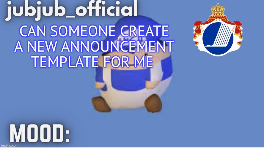 Jubjub_officials temp V2 | CAN SOMEONE CREATE A NEW ANNOUNCEMENT TEMPLATE FOR ME | image tagged in jubjub_officials temp v2 | made w/ Imgflip meme maker