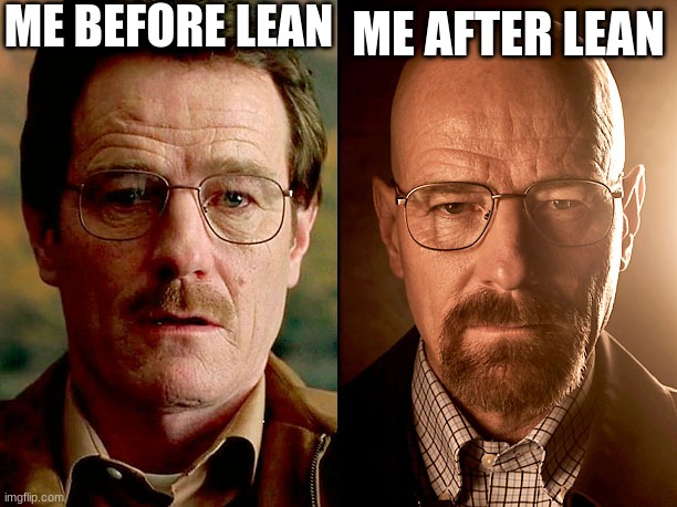 Walter White Before and After | ME BEFORE LEAN; ME AFTER LEAN | image tagged in walter white before and after | made w/ Imgflip meme maker
