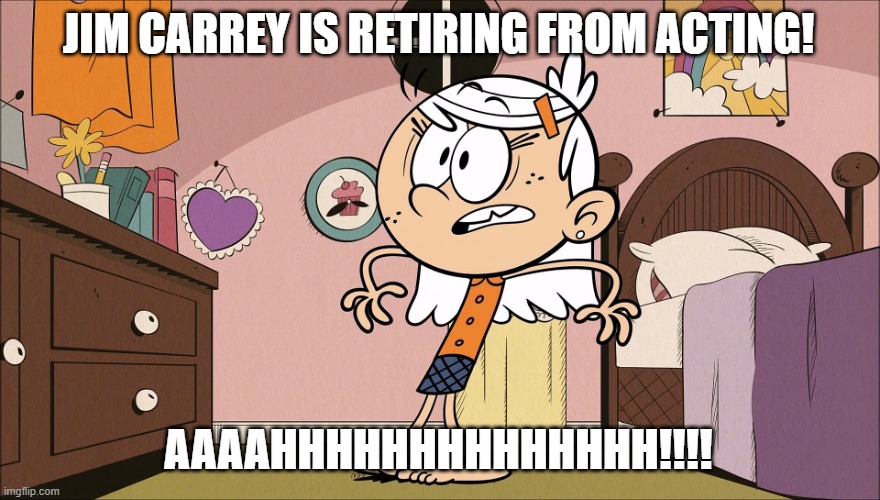 Linka's Upset about Jim Carrey Retirement | JIM CARREY IS RETIRING FROM ACTING! AAAAHHHHHHHHHHHHHH!!!! | image tagged in linka's upset about | made w/ Imgflip meme maker