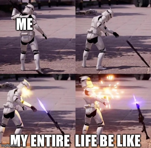 storm trooper instant karma | ME; MY ENTIRE  LIFE BE LIKE | image tagged in storm trooper instant karma | made w/ Imgflip meme maker
