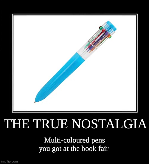 multi coloured pens |  THE TRUE NOSTALGIA; Multi-coloured pens you got at the book fair | image tagged in memes,childhood,nostalgia | made w/ Imgflip meme maker