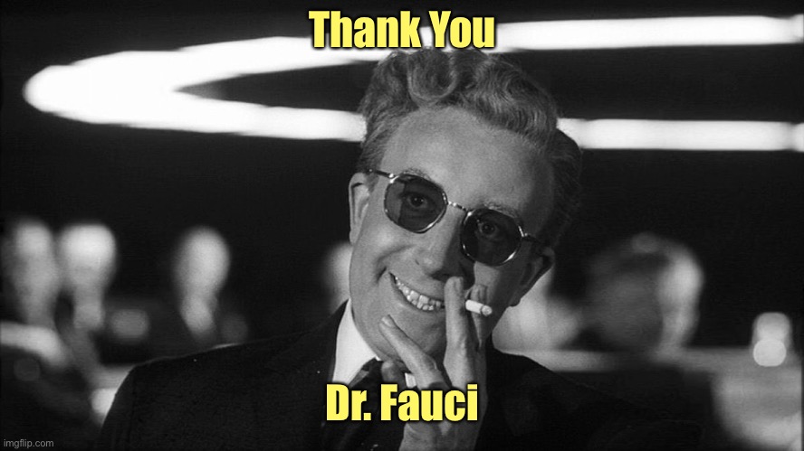 Doctor Strangelove says... | Thank You Dr. Fauci | image tagged in doctor strangelove says | made w/ Imgflip meme maker