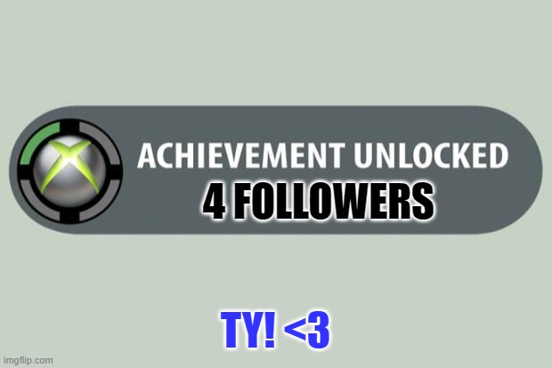 YASS!! | 4 FOLLOWERS; TY! <3 | image tagged in achievement unlocked | made w/ Imgflip meme maker