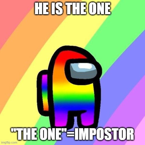 he is sus | HE IS THE ONE; "THE ONE"=IMPOSTOR | image tagged in sussy baka | made w/ Imgflip meme maker