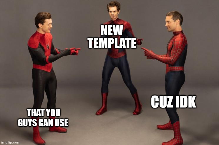 Spidermen pointing | NEW TEMPLATE; CUZ IDK; THAT YOU GUYS CAN USE | image tagged in spidermen pointing | made w/ Imgflip meme maker