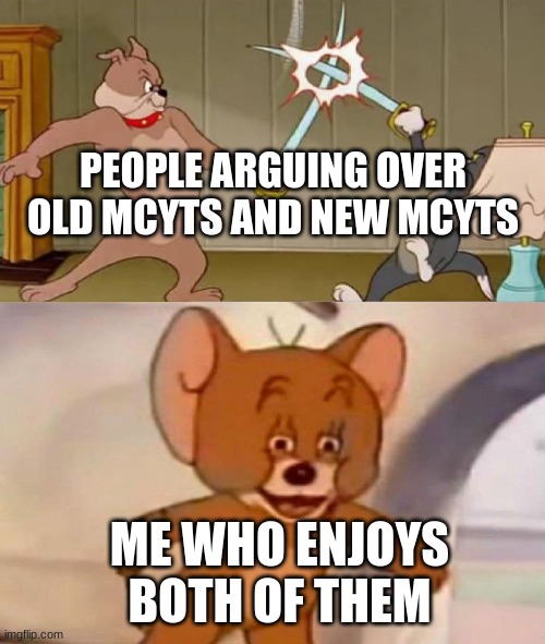 They're both enjoyable, dang it | PEOPLE ARGUING OVER OLD MCYTS AND NEW MCYTS; ME WHO ENJOYS BOTH OF THEM | image tagged in tom and jerry swordfight,minecraft | made w/ Imgflip meme maker