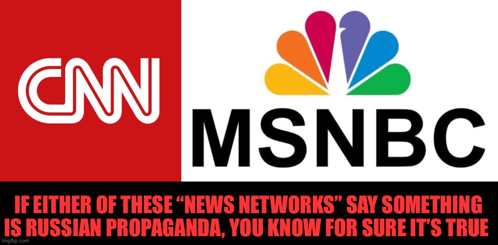 They’ve lied so much, it’s unbelievable they have any credibility left | IF EITHER OF THESE “NEWS NETWORKS” SAY SOMETHING IS RUSSIAN PROPAGANDA, YOU KNOW FOR SURE IT’S TRUE | image tagged in cnn,msnbc | made w/ Imgflip meme maker