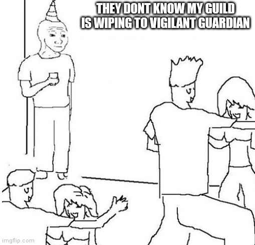 Guy in corner of party | THEY DONT KNOW MY GUILD IS WIPING TO VIGILANT GUARDIAN | image tagged in guy in corner of party | made w/ Imgflip meme maker