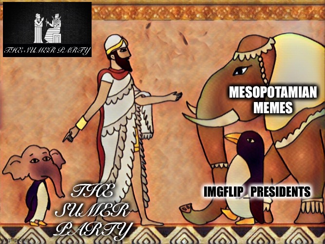 #OohSelfBurnThoseAreRare #ItReallyDoBeLikeThatSometimes | MESOPOTAMIAN MEMES; THE SUMER PARTY; IMGFLIP_PRESIDENTS | image tagged in vote,sumer,party,vote sumer party,ooh self-burn those are rare,it really do be like that sometimes | made w/ Imgflip meme maker