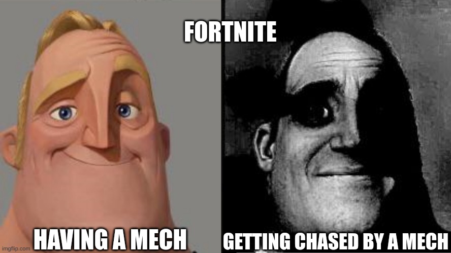 Traumatized Mr. Incredible | FORTNITE; HAVING A MECH; GETTING CHASED BY A MECH | image tagged in traumatized mr incredible | made w/ Imgflip meme maker