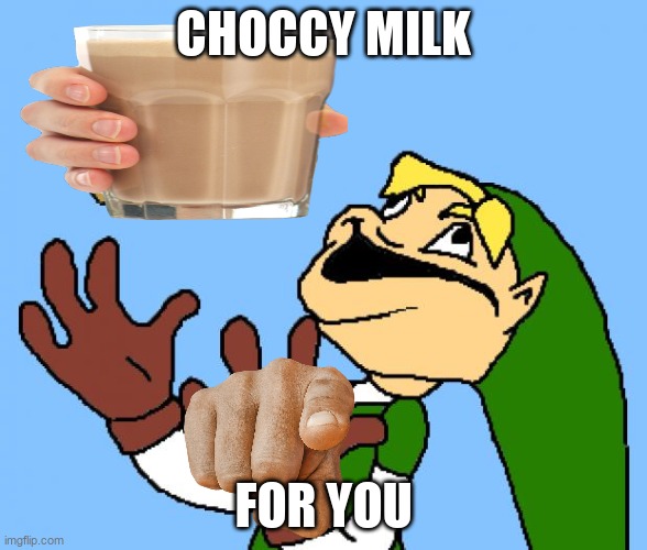 Zelda | CHOCCY MILK; FOR YOU | image tagged in zelda | made w/ Imgflip meme maker