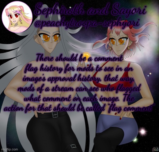 Sayori and Sephiroth | There should be a comment flag history for mods to see in an image’s approval history, that way, mods of a stream can see who flagged what comment on each image. The action for that should be called “flag comment” | image tagged in sayori and sephiroth | made w/ Imgflip meme maker