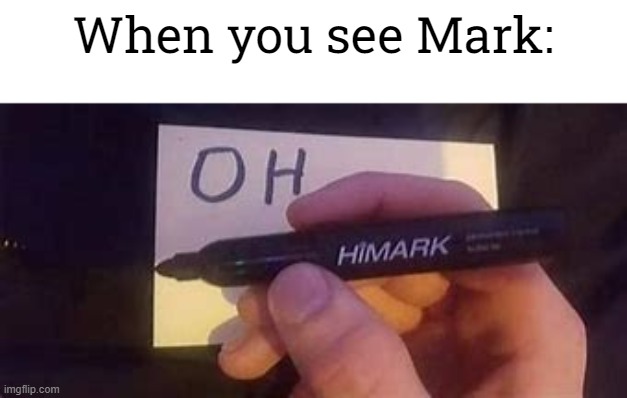 When you see Mark: | made w/ Imgflip meme maker