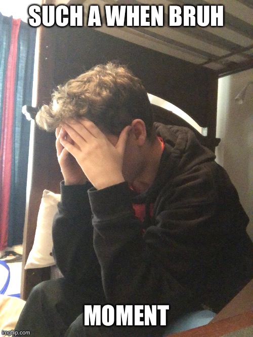 SUCH A WHEN BRUH; MOMENT | made w/ Imgflip meme maker