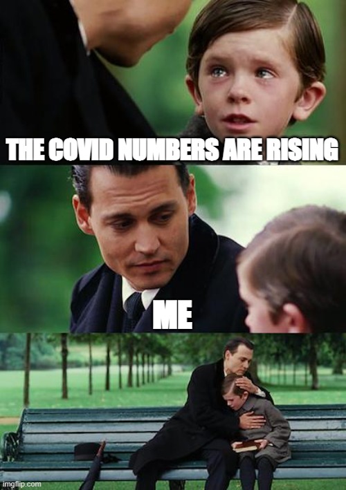 Finding Neverland | THE COVID NUMBERS ARE RISING; ME | image tagged in memes,finding neverland | made w/ Imgflip meme maker