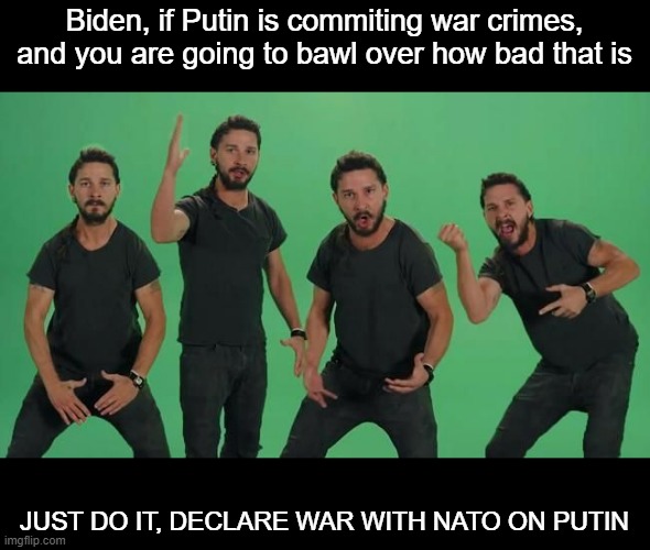 He wants to bring Putin to court, yet won't take action for that to happen. No more unfriendly Russia is great for everyone | Biden, if Putin is commiting war crimes, and you are going to bawl over how bad that is; JUST DO IT, DECLARE WAR WITH NATO ON PUTIN | image tagged in don't let your dreams be dreams matt just do it | made w/ Imgflip meme maker