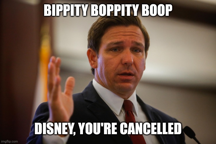 Desantis laying it down on Disney. Buh bye... | BIPPITY BOPPITY BOOP; DISNEY, YOU'RE CANCELLED | image tagged in walt disney,florida | made w/ Imgflip meme maker