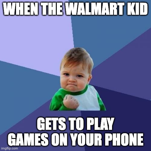 the walmart kid | WHEN THE WALMART KID; GETS TO PLAY GAMES ON YOUR PHONE | image tagged in memes,success kid | made w/ Imgflip meme maker