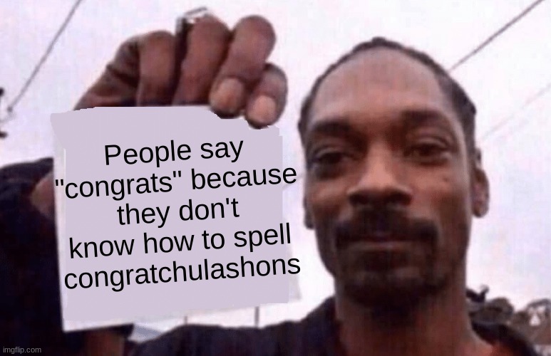 Snoop dogg | People say "congrats" because they don't know how to spell congratchulashons | image tagged in snoop holding a paper | made w/ Imgflip meme maker